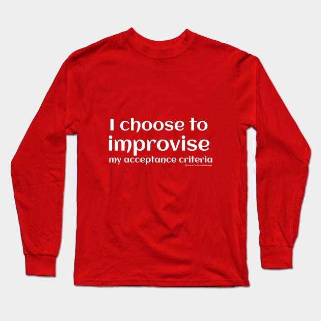 I choose to improvise my acceptance criteria. Long Sleeve T-Shirt by Punch The Product Manager